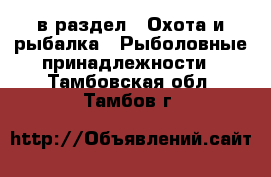  в раздел : Охота и рыбалка » Рыболовные принадлежности . Тамбовская обл.,Тамбов г.